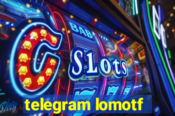 telegram lomotf